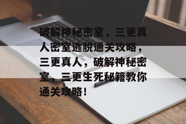 破解神秘密室,三更真人密室逃脱通关攻略,三更真人,破解神秘密室,三更生死秘籍教你通关攻略! 破解神秘密室,三更真人密室逃脱通关攻略,三更真人,破解神秘密室,三更生死秘籍教你通关攻略!