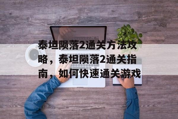 泰坦陨落2通关方法攻略,泰坦陨落2通关指南,如何快速通关游戏 泰坦陨落2通关方法攻略,泰坦陨落2通关指南,如何快速通关游戏