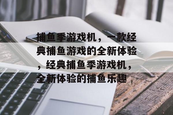 捕鱼季游戏机,一款经典捕鱼游戏的全新体验,经典捕鱼季游戏机,全新体验的捕鱼乐趣 捕鱼季游戏机,一款经典捕鱼游戏的全新体验,经典捕鱼季游戏机,全新体验的捕鱼乐趣