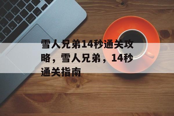 雪人兄弟14秒通关攻略,雪人兄弟,14秒通关指南 雪人兄弟14秒通关攻略,雪人兄弟,14秒通关指南