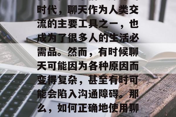 在现代社会中，社交媒体成为了人们获取信息、交流思想的最主要平台。在这个信息爆炸的时代，聊天作为人类交流的主要工具之一，也成为了很多人的生活必需品。然而，有时候聊天可能因为各种原因而变得复杂，甚至有时可能会陷入沟通障碍。那么，如何正确地使用聊天艺术通关第二关呢？接下来，我们就一起来看看。，如何利用聊天艺术闯关第二关