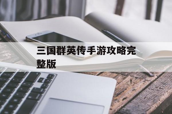三国群英传手游攻略完整版 三国群英传手游攻略完整版