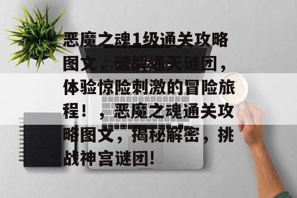恶魔之魂1级通关攻略图文,破解通天谜团,体验惊险刺激的冒险旅程!,恶魔之魂通关攻略图文,揭秘解密,挑战神宫谜团! 恶魔之魂1级通关攻略图文,破解通天谜团,体验惊险刺激的冒险旅程!,恶魔之魂通关攻略图文,揭秘解密,挑战神宫谜团!