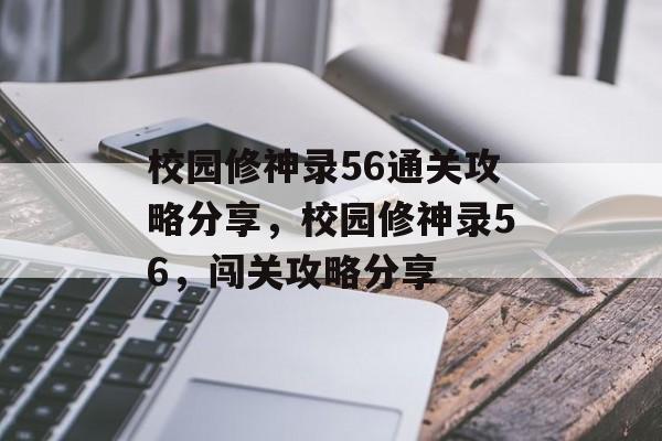 校园修神录56通关攻略分享，校园修神录56，闯关攻略分享