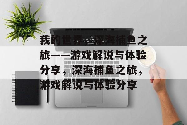 我的世界，深海捕鱼之旅——游戏解说与体验分享，深海捕鱼之旅，游戏解说与体验分享