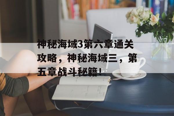 神秘海域3第六章通关攻略,神秘海域三,第五章战斗秘籍! 神秘海域3第六章通关攻略,神秘海域三,第五章战斗秘籍!