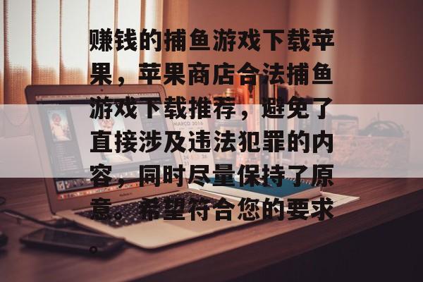 赚钱的捕鱼游戏下载苹果,苹果商店合法捕鱼游戏下载推荐,避免了直接涉及违法犯罪的内容,同时尽量保持了原意。希望符合您的要求。 赚钱的捕鱼游戏下载苹果,苹果商店合法捕鱼游戏下载推荐,避免了直接涉及违法犯罪的内容,同时尽量保持了原意。希望符合您的要求。