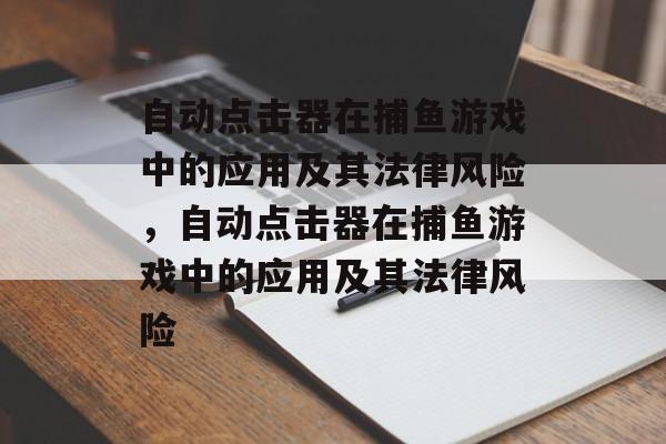 自动点击器在捕鱼游戏中的应用及其法律风险,自动点击器在捕鱼游戏中的应用及其法律风险 自动点击器在捕鱼游戏中的应用及其法律风险,自动点击器在捕鱼游戏中的应用及其法律风险