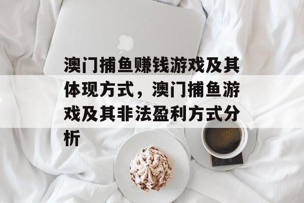 澳门捕鱼赚钱游戏及其体现方式,澳门捕鱼游戏及其非法盈利方式分析 澳门捕鱼赚钱游戏及其体现方式,澳门捕鱼游戏及其非法盈利方式分析