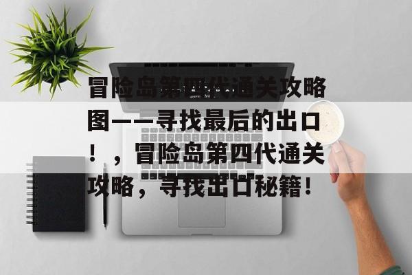 冒险岛第四代通关攻略图——寻找最后的出口!,冒险岛第四代通关攻略,寻找出口秘籍! 冒险岛第四代通关攻略图——寻找最后的出口!,冒险岛第四代通关攻略,寻找出口秘籍!