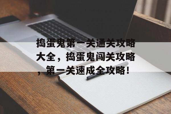 捣蛋鬼第一关通关攻略大全,捣蛋鬼闯关攻略,第一关速成全攻略! 捣蛋鬼第一关通关攻略大全,捣蛋鬼闯关攻略,第一关速成全攻略!