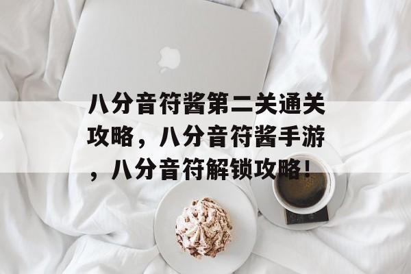 八分音符酱第二关通关攻略,八分音符酱手游,八分音符解锁攻略! 八分音符酱第二关通关攻略,八分音符酱手游,八分音符解锁攻略!