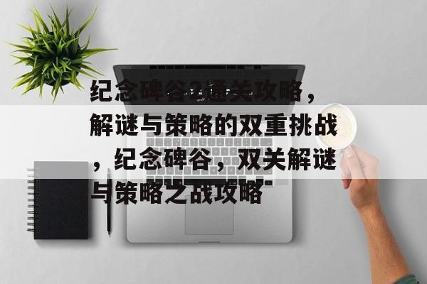 纪念碑谷2通关攻略,解谜与策略的双重挑战,纪念碑谷,双关解谜与策略之战攻略 纪念碑谷2通关攻略,解谜与策略的双重挑战,纪念碑谷,双关解谜与策略之战攻略