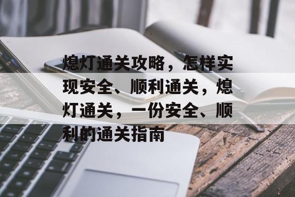 熄灯通关攻略,怎样实现安全、顺利通关,熄灯通关,一份安全、顺利的通关指南 熄灯通关攻略,怎样实现安全、顺利通关,熄灯通关,一份安全、顺利的通关指南