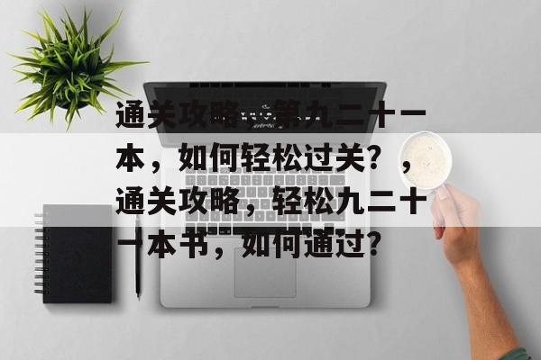 通关攻略，第九二十一本，如何轻松过关？，通关攻略，轻松九二十一本书，如何通过？