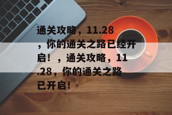 通关攻略，11.28，你的通关之路已经开启！，通关攻略，11.28，你的通关之路已开启！