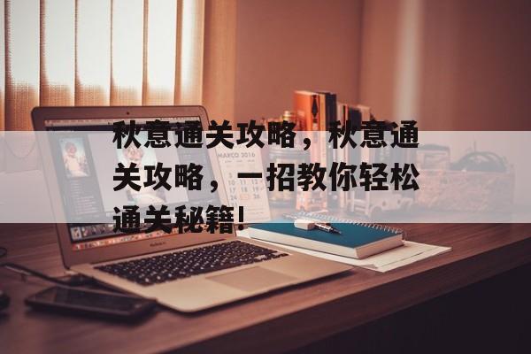 秋意通关攻略，秋意通关攻略，一招教你轻松通关秘籍!