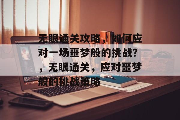 无眼通关攻略，如何应对一场噩梦般的挑战？，无眼通关，应对噩梦般的挑战策略