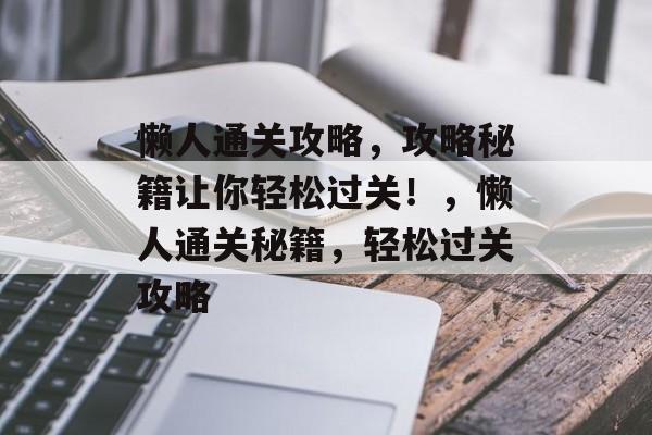 懒人通关攻略，攻略秘籍让你轻松过关！，懒人通关秘籍，轻松过关攻略