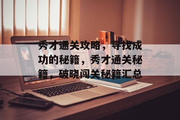 秀才通关攻略，寻找成功的秘籍，秀才通关秘籍，破晓闯关秘籍汇总