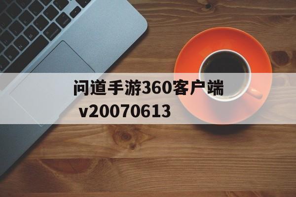 问道手游360客户端 v20070613 问道手游360客户端 v20070613
