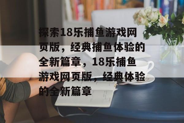 探索18乐捕鱼游戏网页版,经典捕鱼体验的全新篇章,18乐捕鱼游戏网页版,经典体验的全新篇章 探索18乐捕鱼游戏网页版,经典捕鱼体验的全新篇章,18乐捕鱼游戏网页版,经典体验的全新篇章