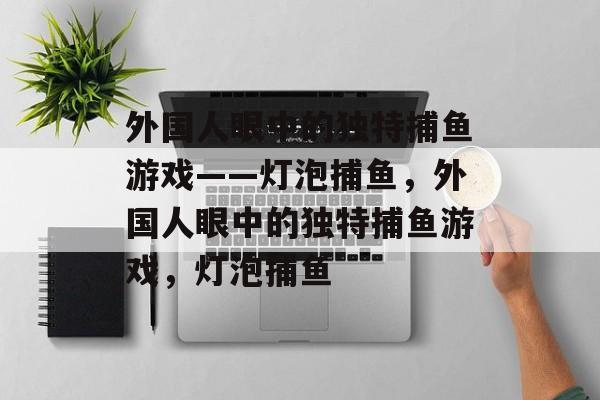 外国人眼中的独特捕鱼游戏——灯泡捕鱼，外国人眼中的独特捕鱼游戏，灯泡捕鱼