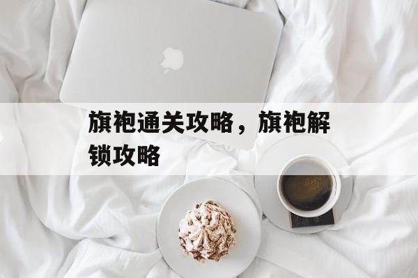 旗袍通关攻略，旗袍解锁攻略
