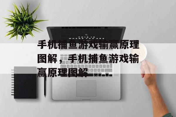 手机捕鱼游戏输赢原理图解,手机捕鱼游戏输赢原理图解 手机捕鱼游戏输赢原理图解,手机捕鱼游戏输赢原理图解