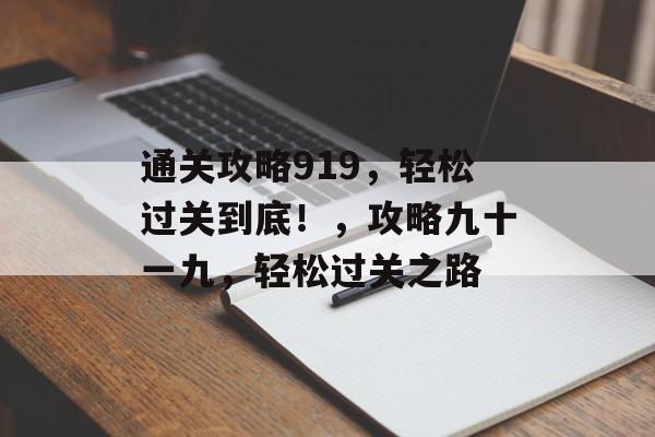 通关攻略919，轻松过关到底！，攻略九十一九，轻松过关之路