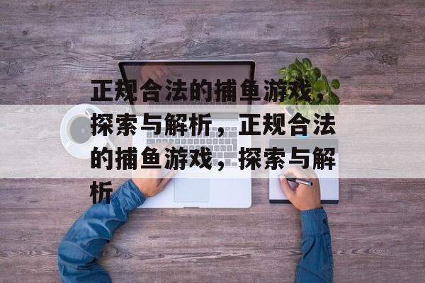 正规合法的捕鱼游戏,探索与解析,正规合法的捕鱼游戏,探索与解析 正规合法的捕鱼游戏,探索与解析,正规合法的捕鱼游戏,探索与解析