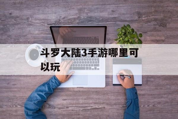 斗罗大陆3手游哪里可以玩