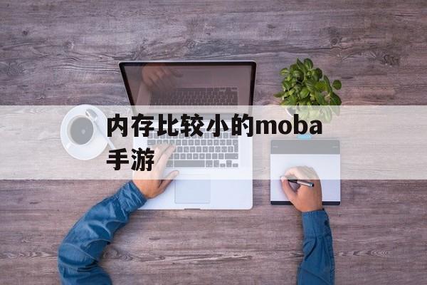 内存比较小的moba手游 内存比较小的moba手游