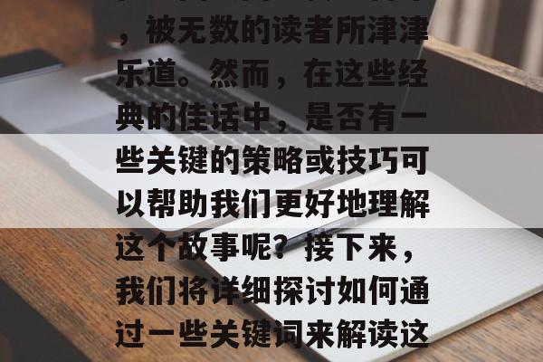 牛郎和织女的爱情故事在中国民间流传千百年，被无数的读者所津津乐道。然而，在这些经典的佳话中，是否有一些关键的策略或技巧可以帮助我们更好地理解这个故事呢？接下来，我们将详细探讨如何通过一些关键词来解读这个故事。，关键词，织女 故事解析