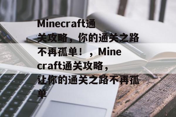 Minecraft通关攻略，你的通关之路不再孤单！，Minecraft通关攻略，让你的通关之路不再孤单