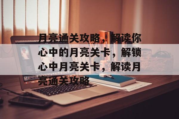 月亮通关攻略,解读你心中的月亮关卡,解锁心中月亮关卡,解读月亮通关攻略 月亮通关攻略,解读你心中的月亮关卡,解锁心中月亮关卡,解读月亮通关攻略