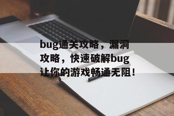 bug通关攻略,漏洞攻略,快速破解bug让你的游戏畅通无阻! bug通关攻略,漏洞攻略,快速破解bug让你的游戏畅通无阻!