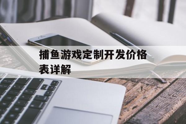 捕鱼游戏定制开发价格表详解 捕鱼游戏定制开发价格表详解