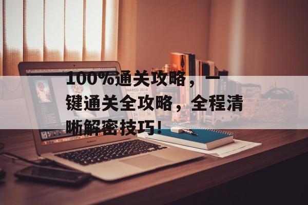 100%通关攻略,一键通关全攻略,全程清晰解密技巧! 100%通关攻略,一键通关全攻略,全程清晰解密技巧!