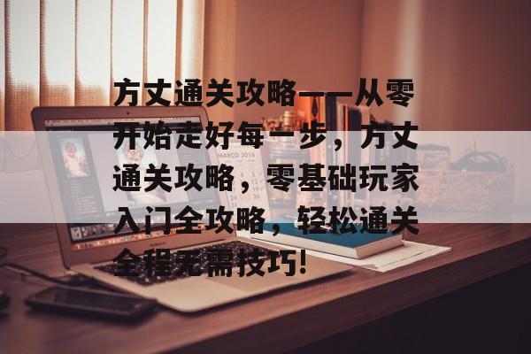 方丈通关攻略——从零开始走好每一步，方丈通关攻略，零基础玩家入门全攻略，轻松通关全程无需技巧!