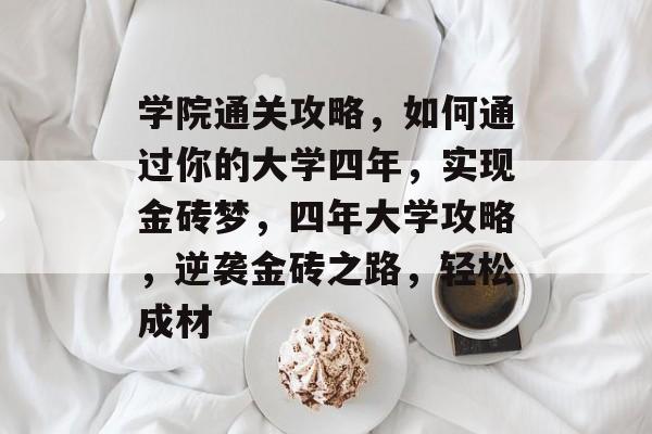 学院通关攻略,如何通过你的大学四年,实现金砖梦,四年大学攻略,逆袭金砖之路,轻松成材 学院通关攻略,如何通过你的大学四年,实现金砖梦,四年大学攻略,逆袭金砖之路,轻松成材