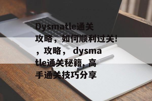 Dysmatle通关攻略，如何顺利过关!，攻略， dysmatle通关秘籍, 高手通关技巧分享