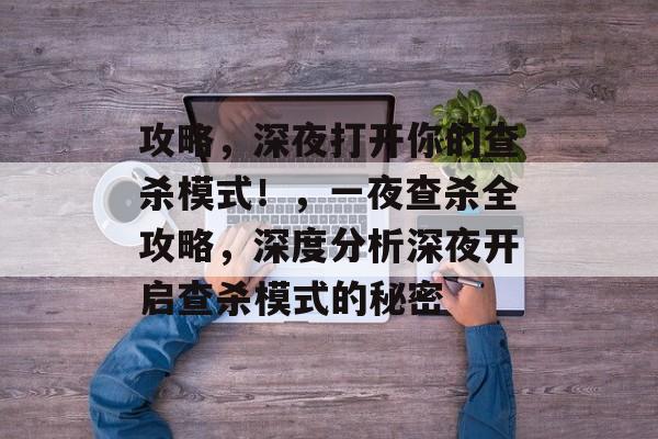 攻略，深夜打开你的查杀模式！，一夜查杀全攻略，深度分析深夜开启查杀模式的秘密