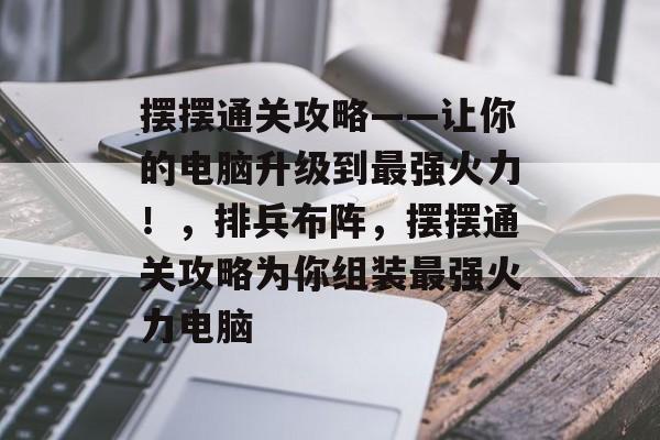 摆摆通关攻略——让你的电脑升级到最强火力！，排兵布阵，摆摆通关攻略为你组装最强火力电脑