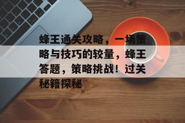 蜂王通关攻略,一场策略与技巧的较量,蜂王答题,策略挑战!过关秘籍探秘 蜂王通关攻略,一场策略与技巧的较量,蜂王答题,策略挑战!过关秘籍探秘