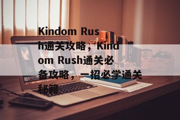 Kindom Rush通关攻略，Kindom Rush通关必备攻略，一招必学通关秘籍