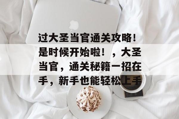 过大圣当官通关攻略！是时候开始啦！，大圣当官，通关秘籍一招在手，新手也能轻松上手