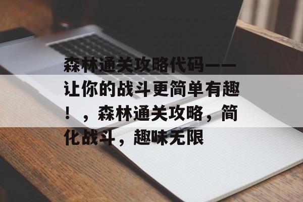 森林通关攻略代码——让你的战斗更简单有趣!,森林通关攻略,简化战斗,趣味无限 森林通关攻略代码——让你的战斗更简单有趣!,森林通关攻略,简化战斗,趣味无限