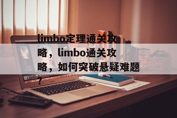 limbo定理通关攻略，limbo通关攻略，如何突破悬疑难题?