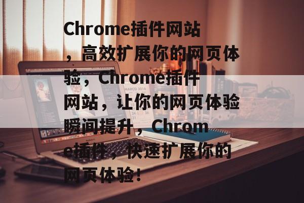 Chrome插件网站,高效扩展你的网页体验,Chrome插件网站,让你的网页体验瞬间提升,Chrome插件,快速扩展你的网页体验! Chrome插件网站,高效扩展你的网页体验,Chrome插件网站,让你的网页体验瞬间提升,Chrome插件,快速扩展你的网页体验!